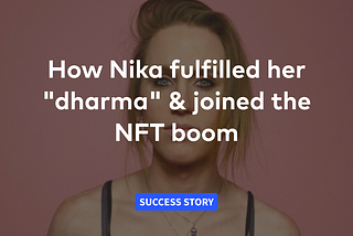 How Nika fulfilled her “dharma” & joined the NFT boom