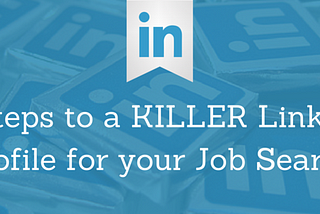 21 Steps to a Killer LinkedIn Profile for your Job Search