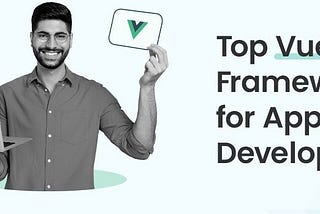 Top 9 Popular Vue Js Frameworks for App Development