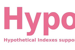 Hypothetical Indexes in PostgreSQL — Need and Usage