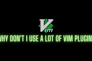 Why don’t I use a lot of Plugins in VIM ?