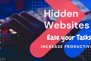 Increase your Productivity and Ease your task with these Hidden Websites