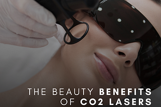The Beauty Benefits of CO2 Lasers