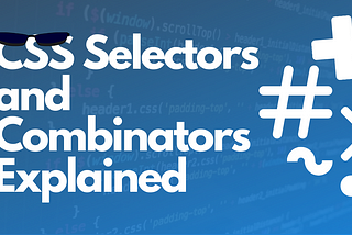 CSS Selectors and Combinators Explained⚡