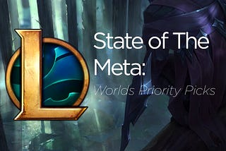State of the Meta: Priority Picks for the 2017 LoL Worlds — Group Stage
