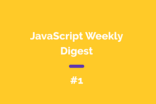 JavaScript Weekly Digest #1