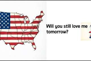 Graphic showing a map of the USA, over the USA flag, opposite a map of the UK, over the UK flag. Caption reads “Will you still love tomorrow?”
