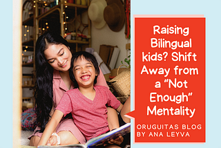 Raising Bilingual Kids? Shift Away from a “Not Enough” Mentality