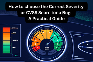 How to choose the Correct Severity or CVSS Score for a Bug: A Practical Guide