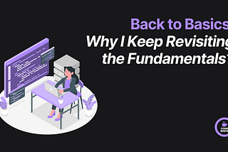 Back to Basics: Why I Keep Revisiting the Fundamentals (Even as I Level Up)