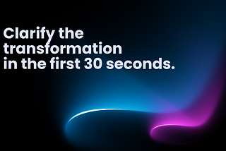 Clarify the transformation in the first 30 seconds.