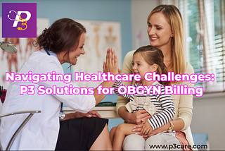 Navigating Healthcare Challenges: P3 Solutions for OBGYN Billing