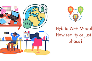 Hybrid WFH Model — New reality or just a phase?