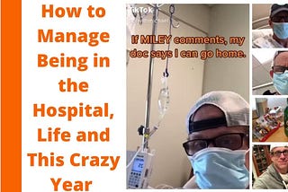 How to Manage Being in the hospital, life, and this Crazy Year.