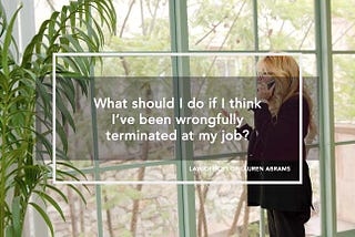 What To Do If You Been Wrongfully Terminated From Your Job?