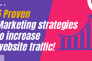5 Proven Marketing strategies to increase website traffic!