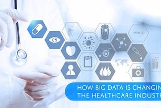 How Big Data is Changing the Healthcare Industry