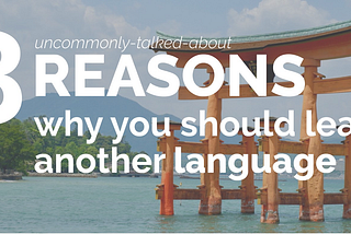 3 reasons why you should learn another language
