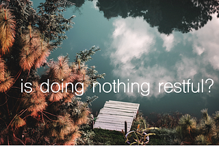 Is Doing Nothing Restful?