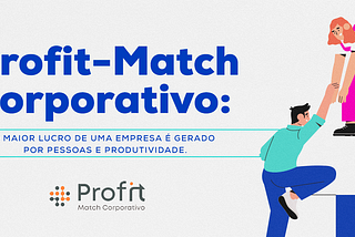 Profit-Match Corporativo: O maior lucro de uma empresa é gerado por pessoas e produtividade.