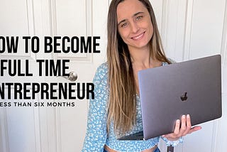 The Secret to How I Became a Full-Time Entrepreneur in Six Months