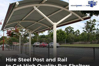 Hire Steel Post and Rail to Get High Quality Bus Shelters