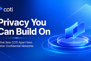 Privacy You Can Build On: What Sets COTI Apart from Other Confidential Networks