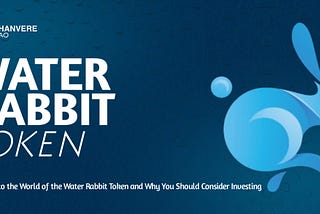 A Dive into the World of the Water Rabbit Token and Why You Should Consider Investing