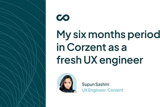 My Six months period in Corzent as a fresh UX engineer