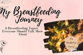 My Breastfeeding Journey: 6 Breastfeeding Topics Everyone Should Talk More About