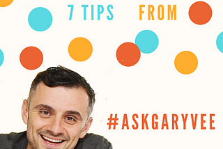 7 Tips from #AskGaryVee