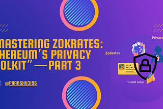 “Mastering ZoKrates: Ethereum’s Privacy Toolkit” — Part 3