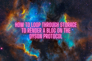 How To Loop Through Storage To Render A Blog On The Dyson Protocol (Part 6)