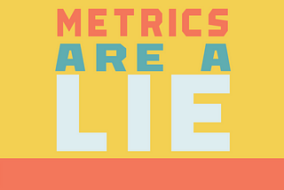 Metrics Are a Lie