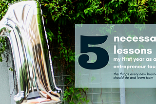 5 Necessary Lessons My First Year as an Entrepreneur Taught Me