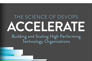 Accelerate: Building and Scaling High-Performing Technology Organizations