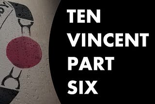 ten VINCENT part 6