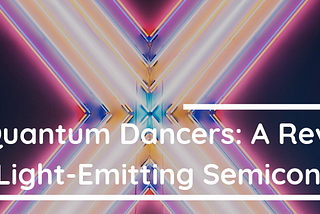 Quantum Dancers: A Revolution In Light-Emitting Semiconductors