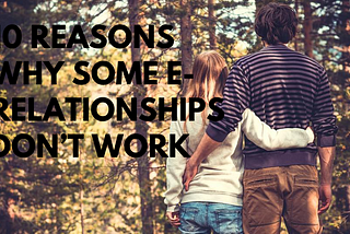 10 Reasons Why SOME E-Relationships don’t Work