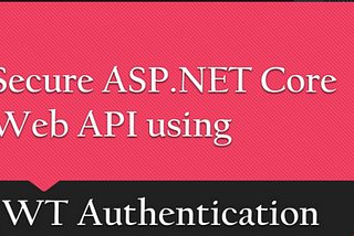 Securing ASP.NET Core Web API with JWT Authentication