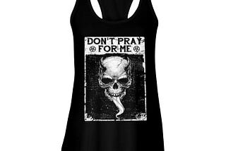 TOP Skull Don’t pray for me shirt