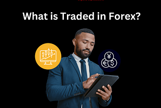 What is Traded in Forex?