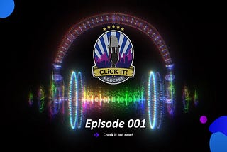 CLiCK IT! Podcast Episode 001
