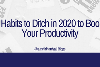 7 Habits to Ditch in 2020 to Boost Productivity