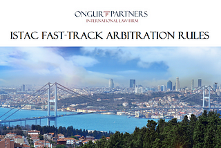 ISTAC Fast-Track Arbitration Rules | Ongur Partners