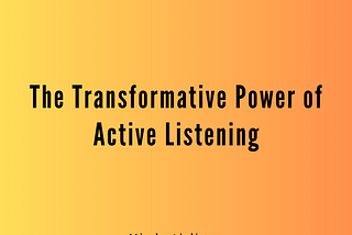 The Transformative Power of Active Listening by Mindy Aisling