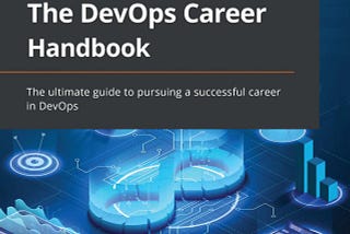 My Key Learnings from “The DevOps Career Handbook” By John Knight and Nate Swenson