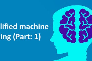 Simplified machine learning (Part: 1)