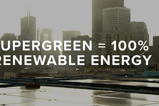 Photo of solar panels in San Francisco. The text says, “Supergreen = 100% Renewable Energy”.