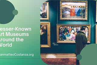Lesser-Known Art Museums Around the World